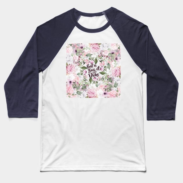 Eat A Bag Of Dicks - Floral Vintage Styled Collage Design Baseball T-Shirt by DankFutura